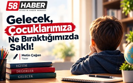 Gelecek, Çocuklarımıza Ne Bıraktığımızda Saklı!