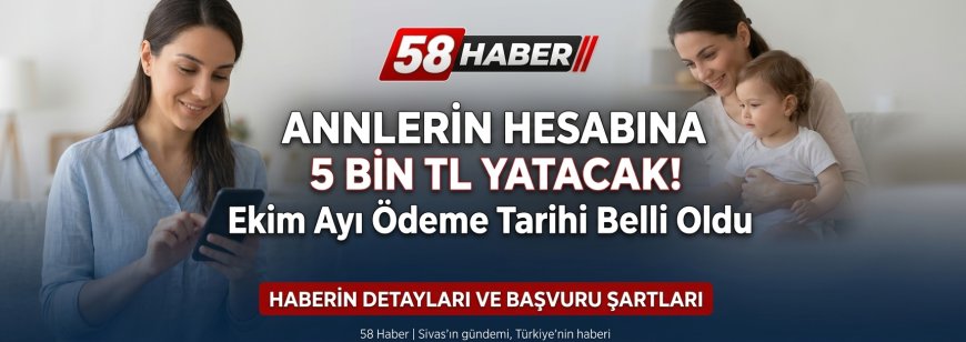 Annelerin Hesabına 5 Bin TL Yatacak! Ekim Ayı Ödeme Tarihi Belli Oldu
