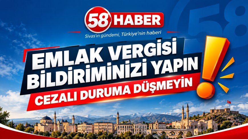 Sivas Belediyesi’nden Emlak Vergisi Uyarısı: Bildirim Yapmayanlara Ceza