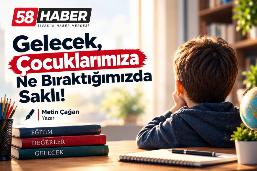Gelecek, Çocuklarımıza Ne Bıraktığımızda Saklı!